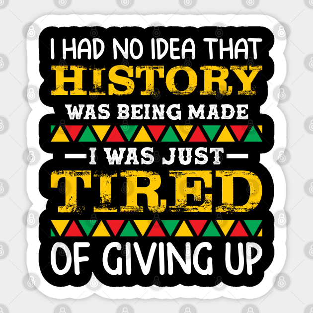 I had no idea that history was being made I was just tired of giving up, Black History Month Sticker by UrbanLifeApparel